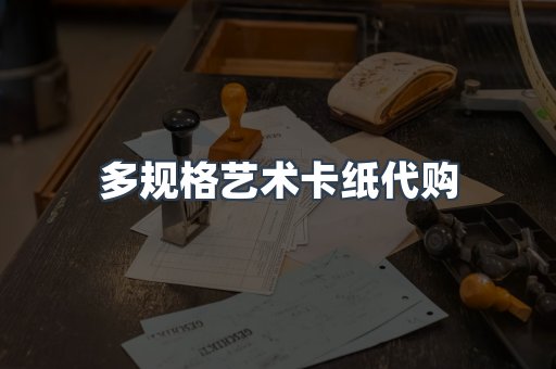 多规格艺术卡纸代购